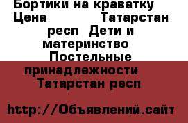 Бортики на краватку  › Цена ­ 1 500 - Татарстан респ. Дети и материнство » Постельные принадлежности   . Татарстан респ.